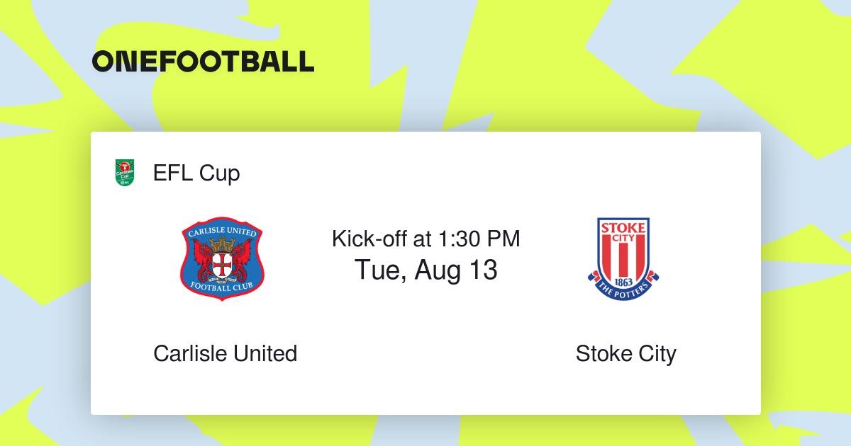 EFL Cup: Carlisle v Stoke City kick off, prediction and team news